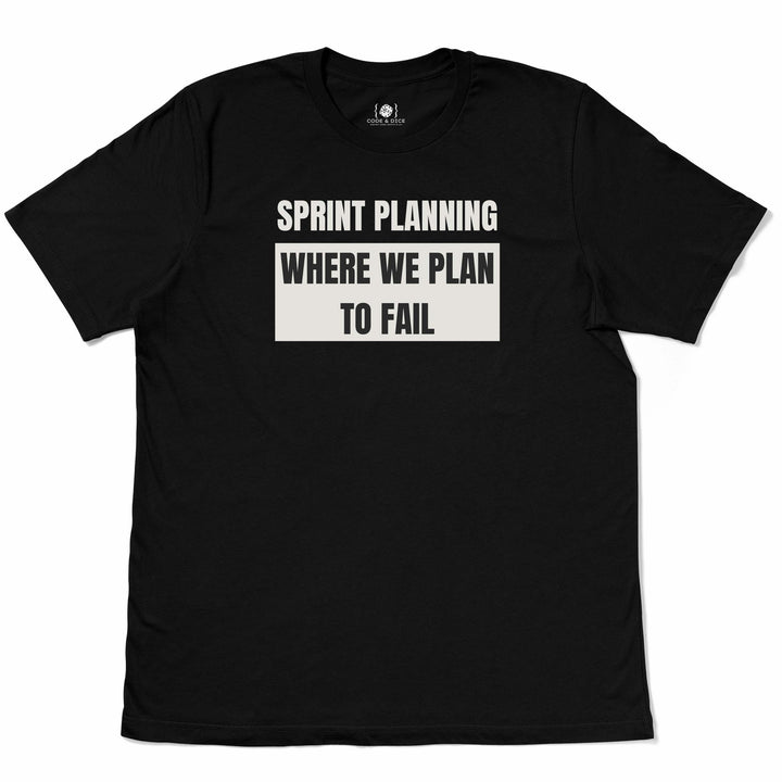 Sprint Planning: Where We Plan to Fail t-shirt