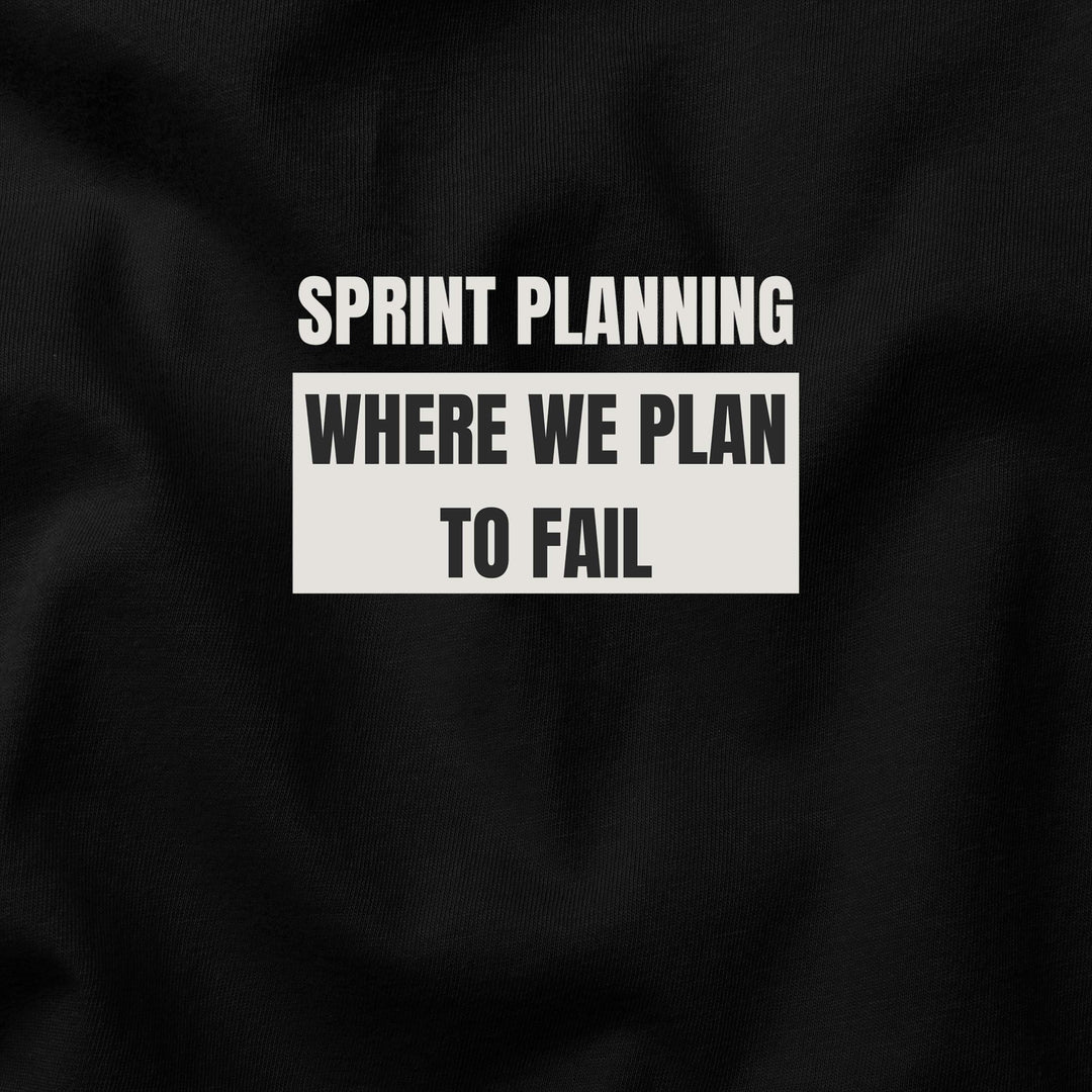 Sprint Planning: Where We Plan to Fail t-shirt