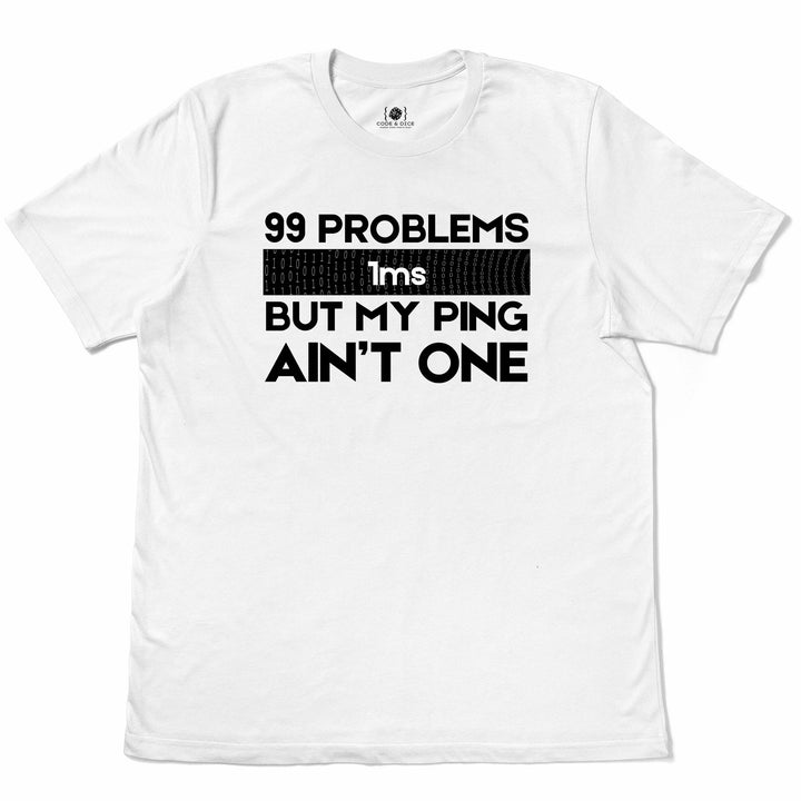 99 Problems But My Ping Ain’t One t-shirt