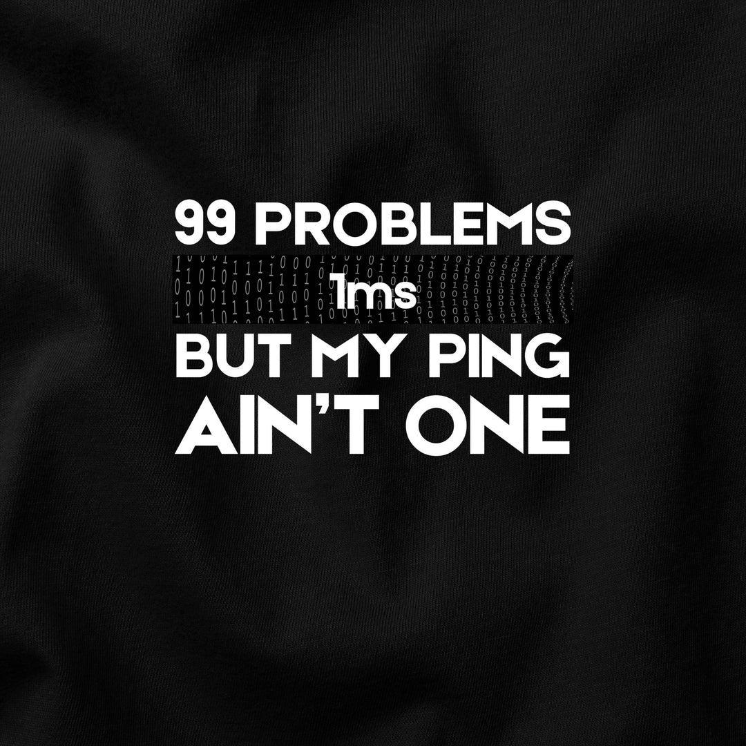 99 Problems But My Ping Ain’t One t-shirt