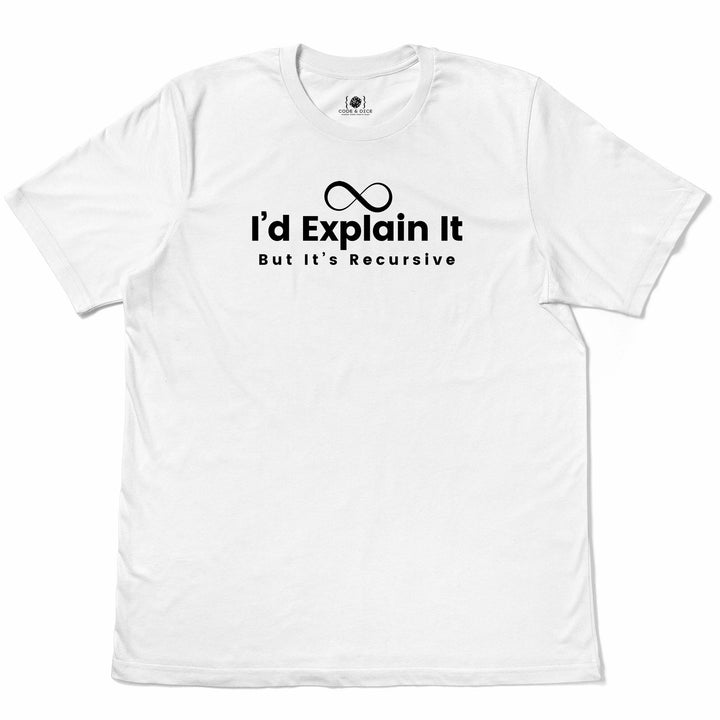 I’d Explain It, But It’s Recursive t-shirt