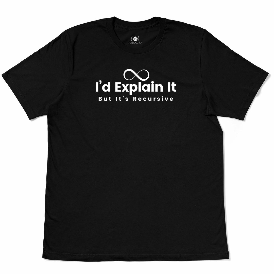 I’d Explain It, But It’s Recursive t-shirt