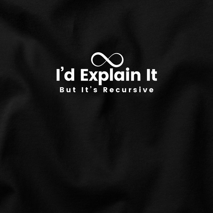 I’d Explain It, But It’s Recursive t-shirt