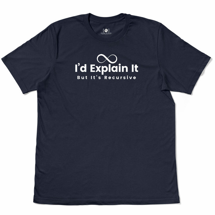 I’d Explain It, But It’s Recursive t-shirt