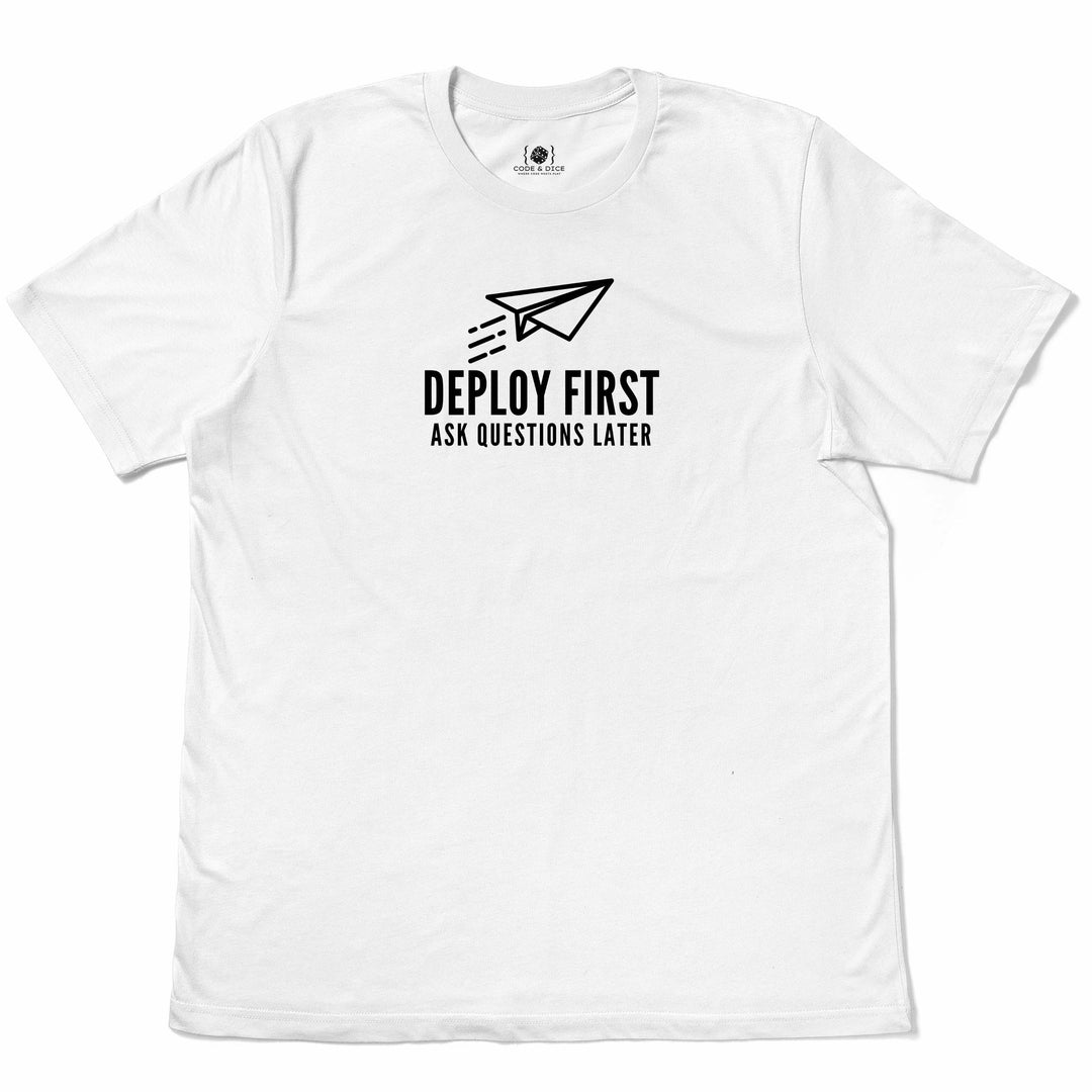 Deploy First, Ask Questions Later t-shirt