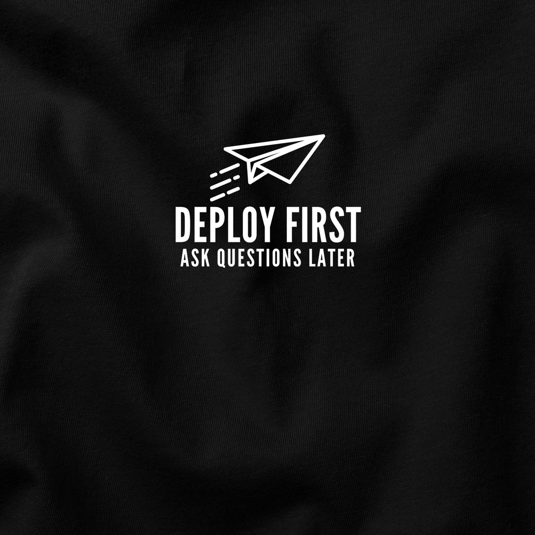 Deploy First, Ask Questions Later t-shirt