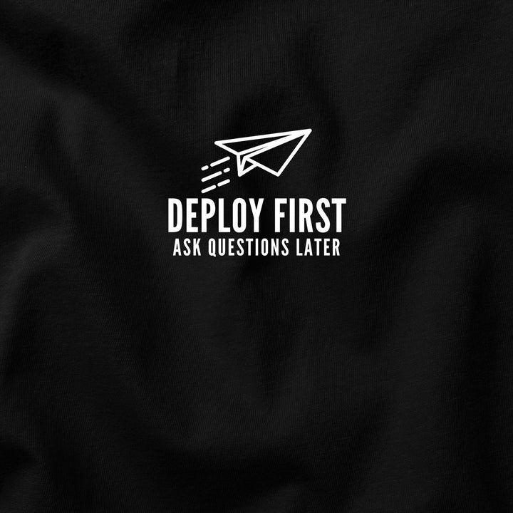 Deploy First, Ask Questions Later t-shirt