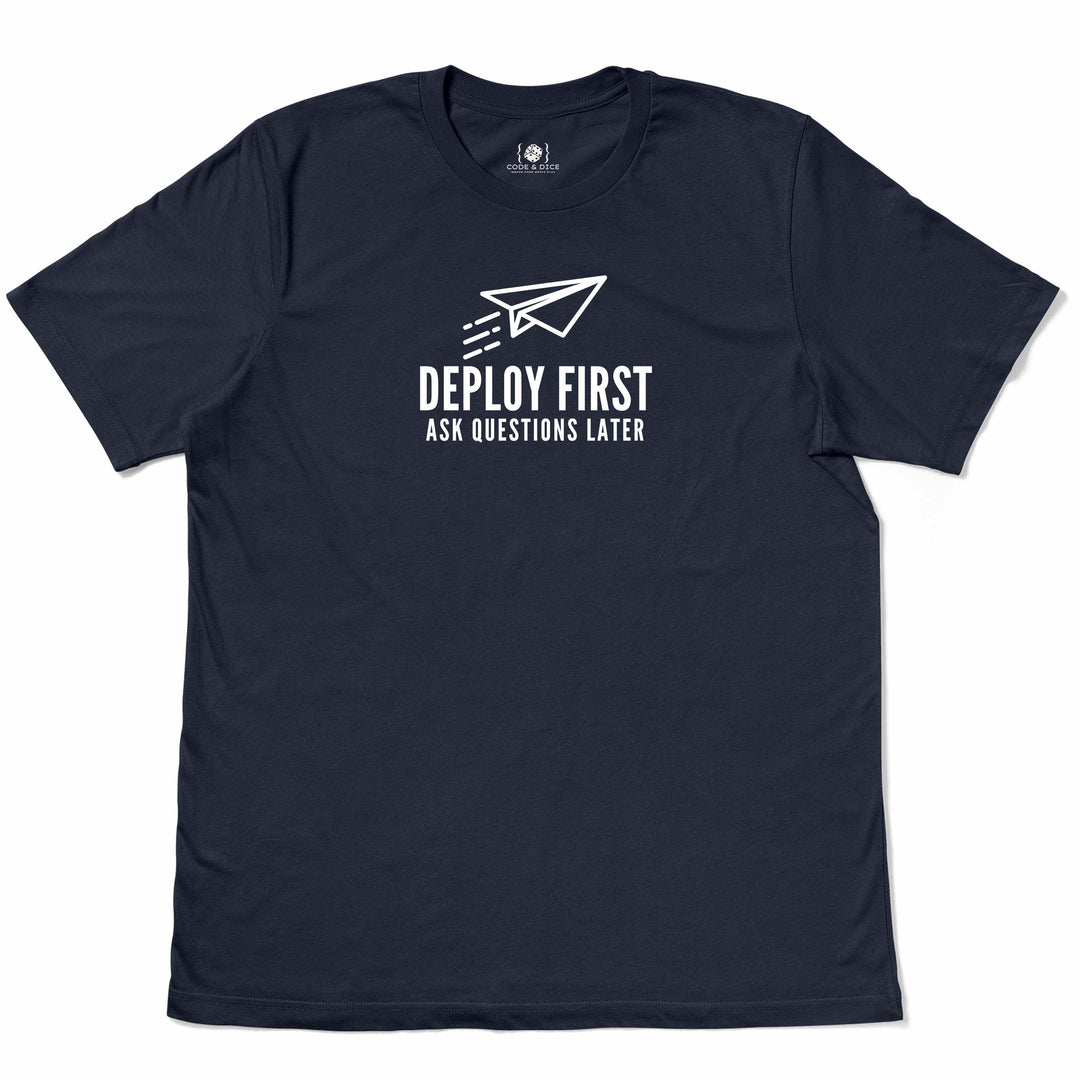 Deploy First, Ask Questions Later t-shirt