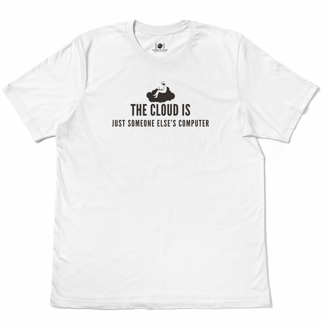 The Cloud is Just Someone Else’s Computer t-shirt