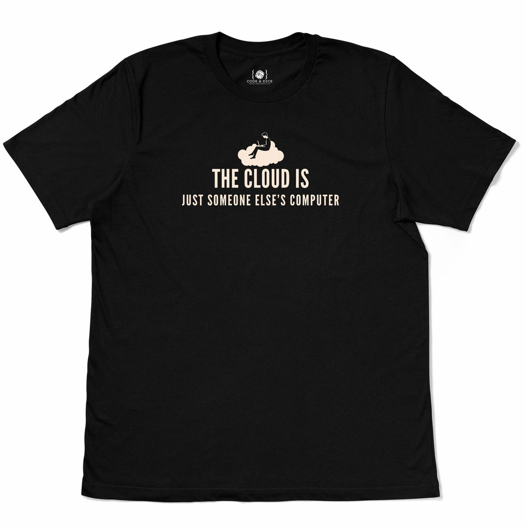 The Cloud is Just Someone Else’s Computer t-shirt