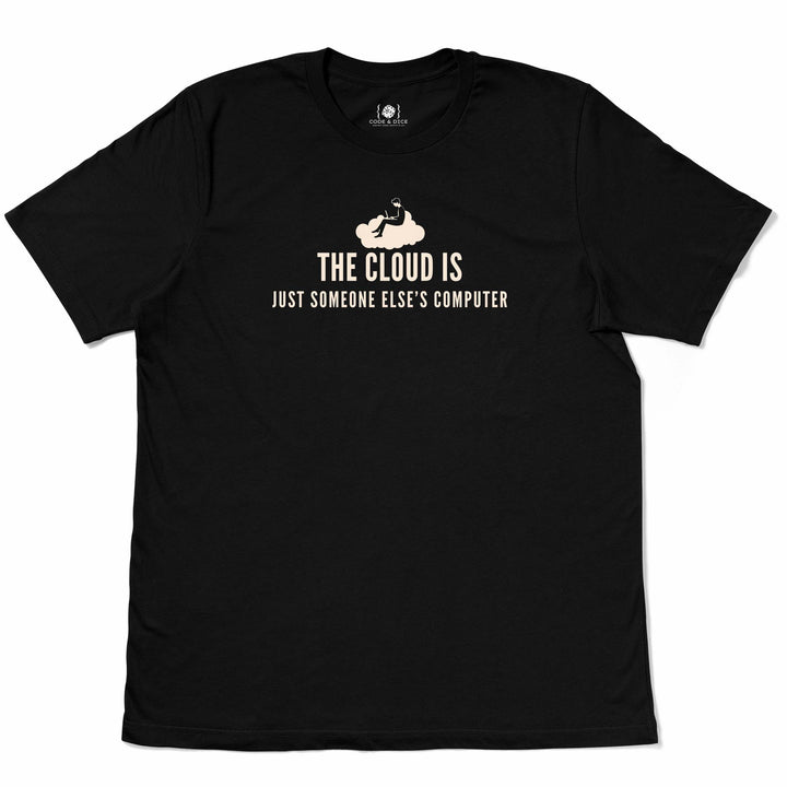 The Cloud is Just Someone Else’s Computer t-shirt