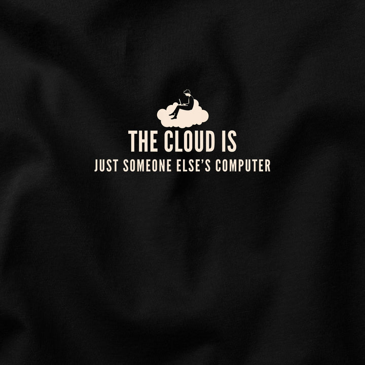 The Cloud is Just Someone Else’s Computer t-shirt