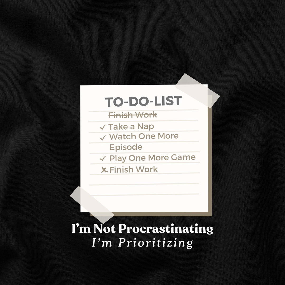 I’m Not Procrastinating, I’m Prioritizing t-shirt