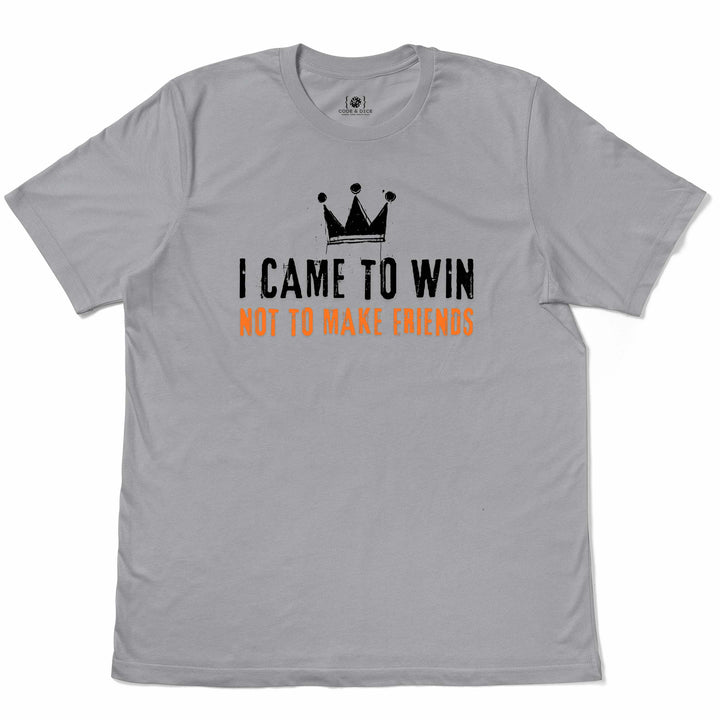 I Came to Win, Not to Make Friends t-shirt