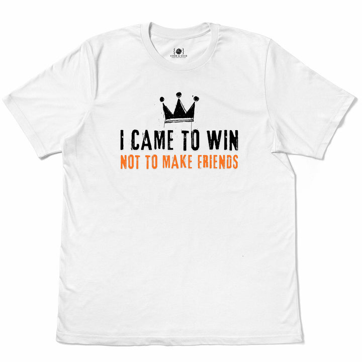 I Came to Win, Not to Make Friends t-shirt