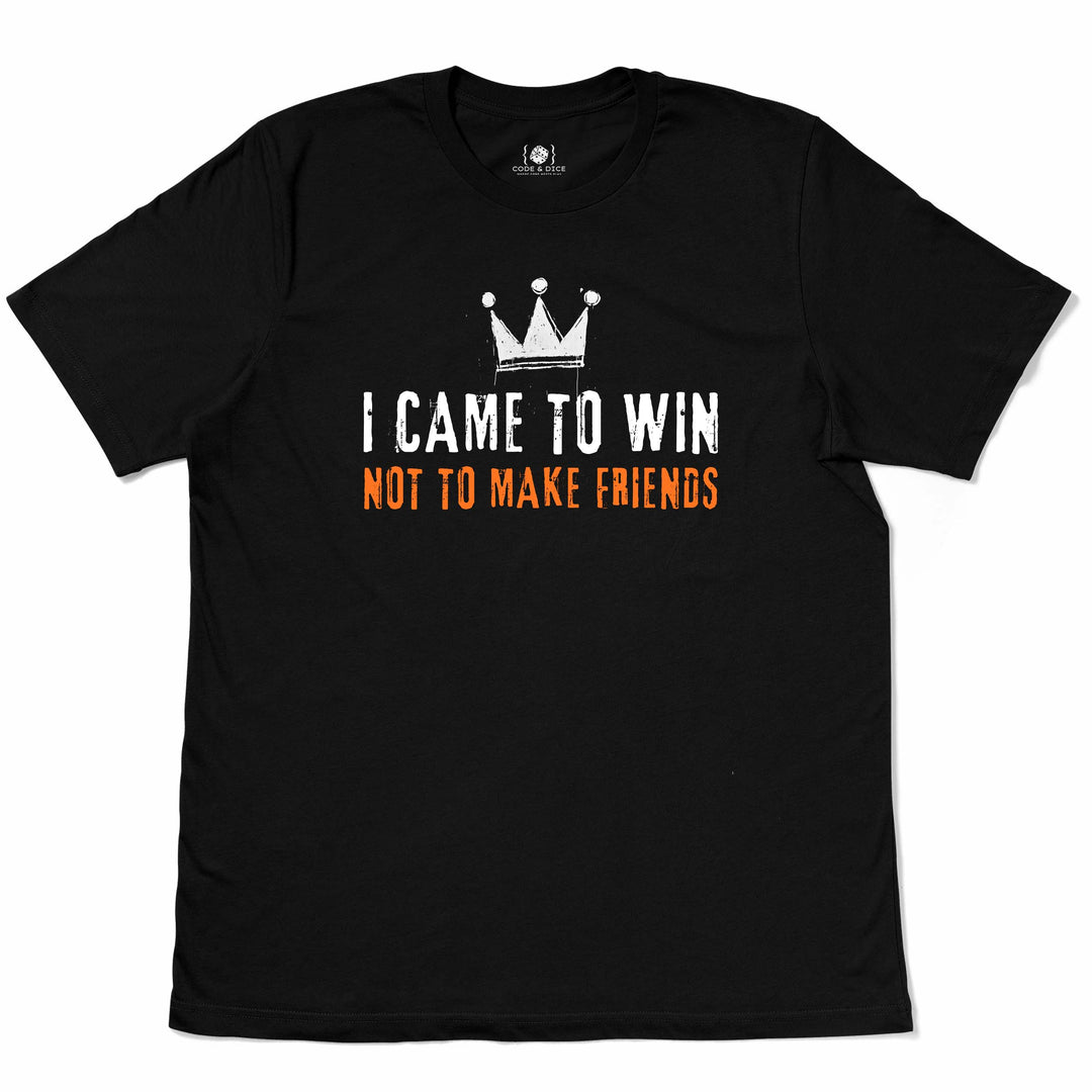 I Came to Win, Not to Make Friends t-shirt