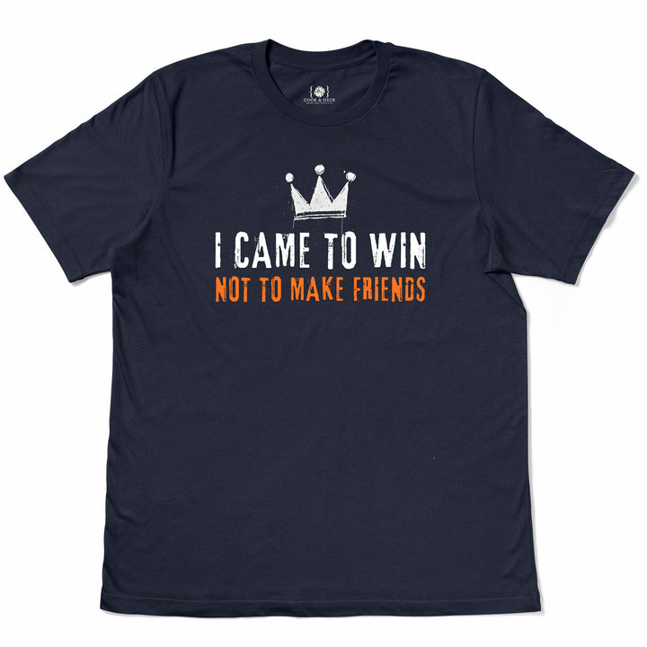 I Came to Win, Not to Make Friends t-shirt