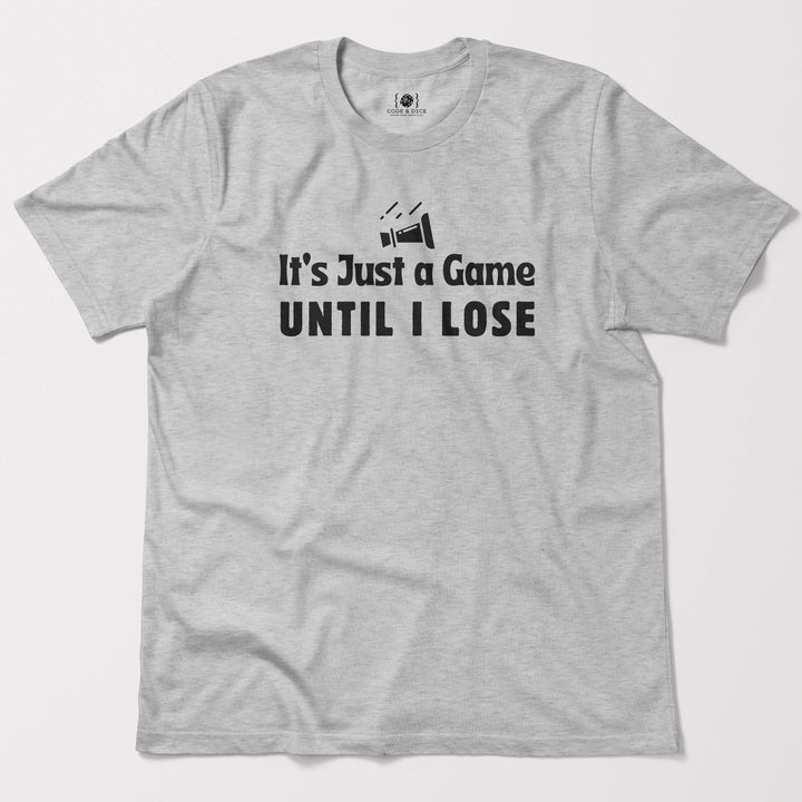 It’s Just a Game… Until I Lose t-shirt