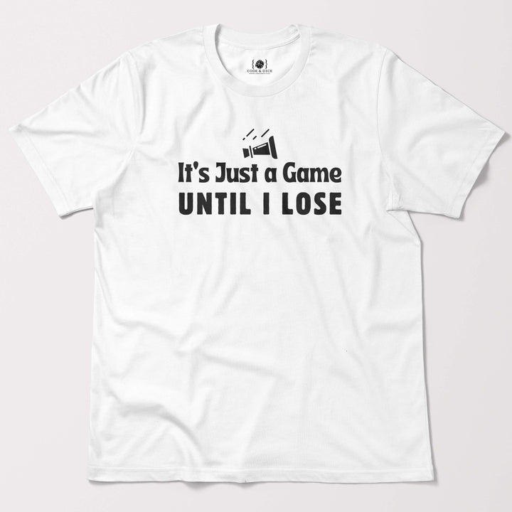 It’s Just a Game… Until I Lose t-shirt