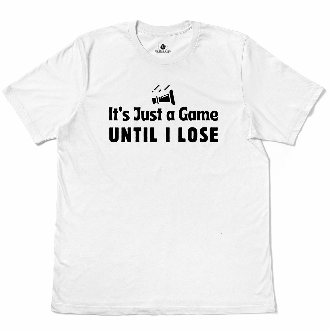 It’s Just a Game… Until I Lose t-shirt