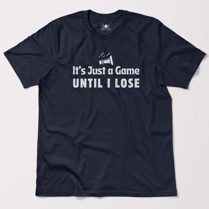 It’s Just a Game… Until I Lose t-shirt