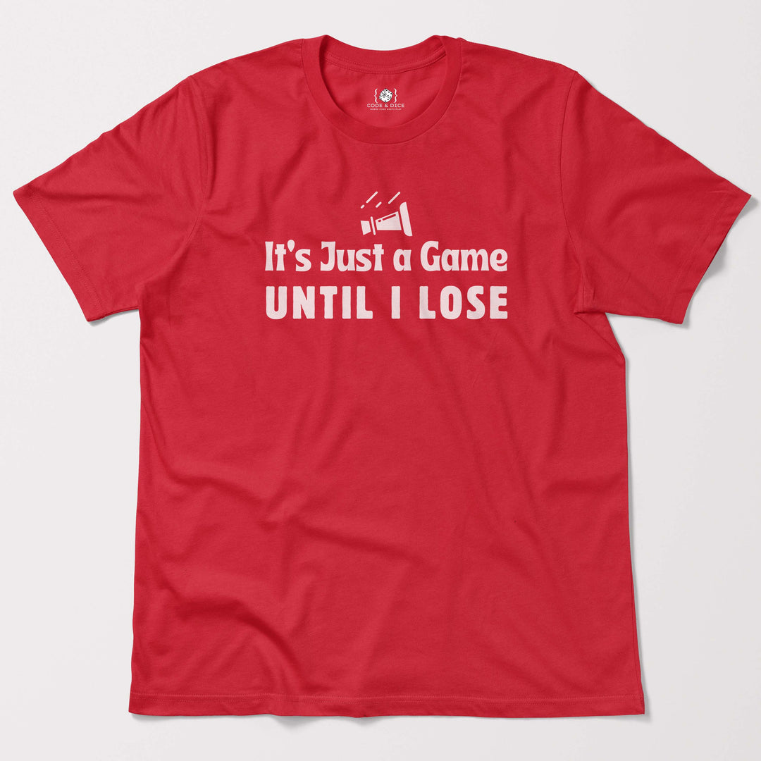 It’s Just a Game… Until I Lose t-shirt