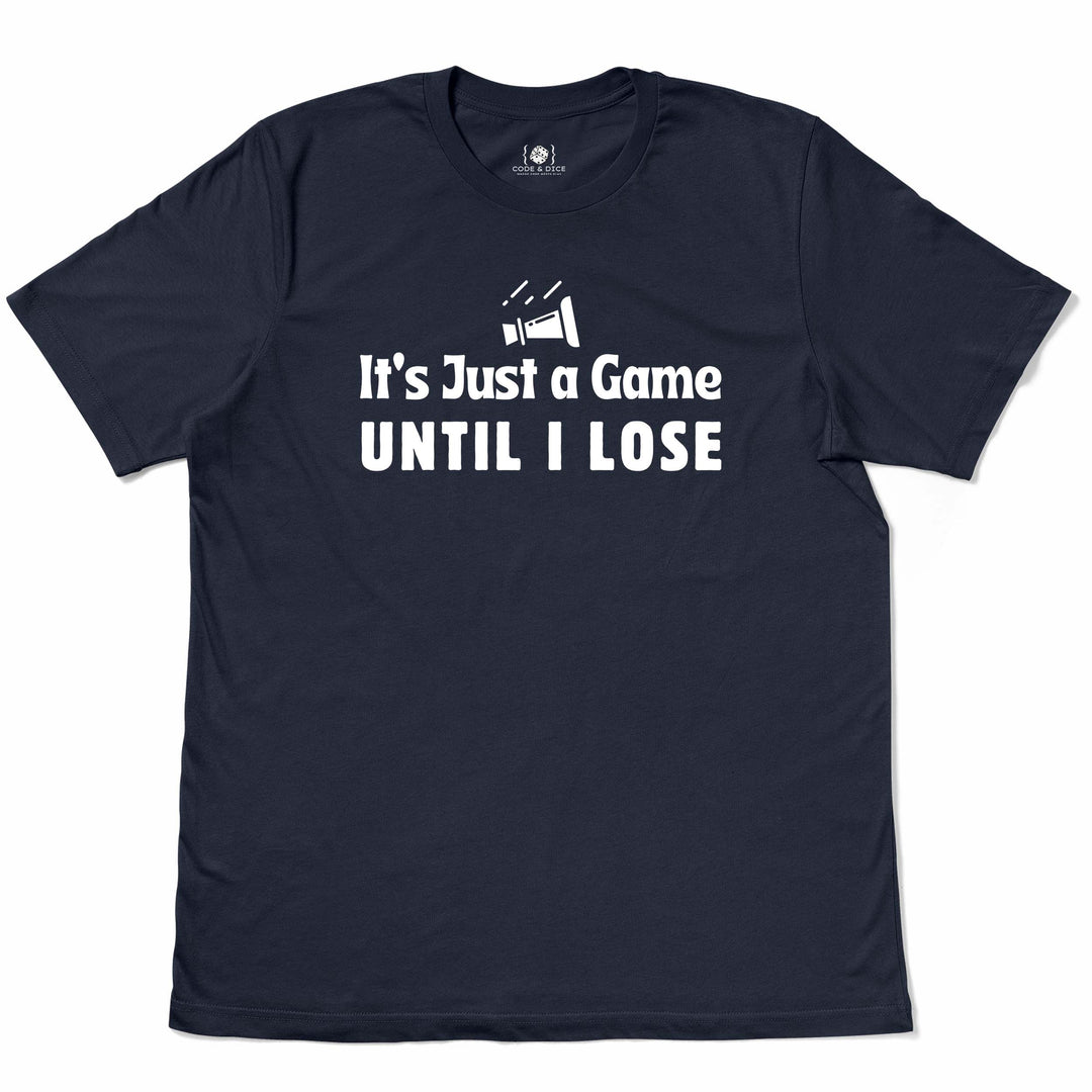 It’s Just a Game… Until I Lose t-shirt