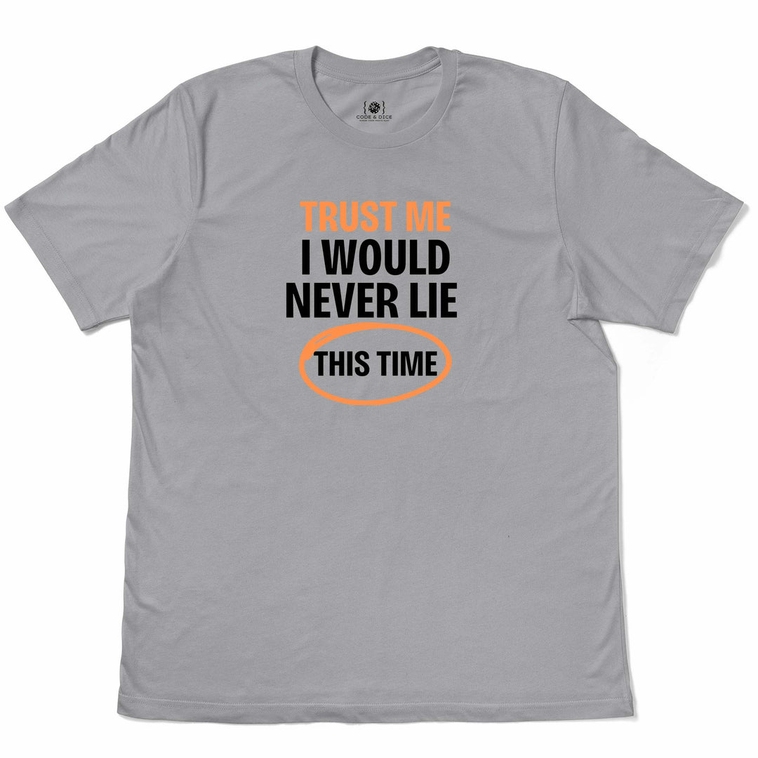 Trust Me… I Would Never Lie (This Time) t-shirt