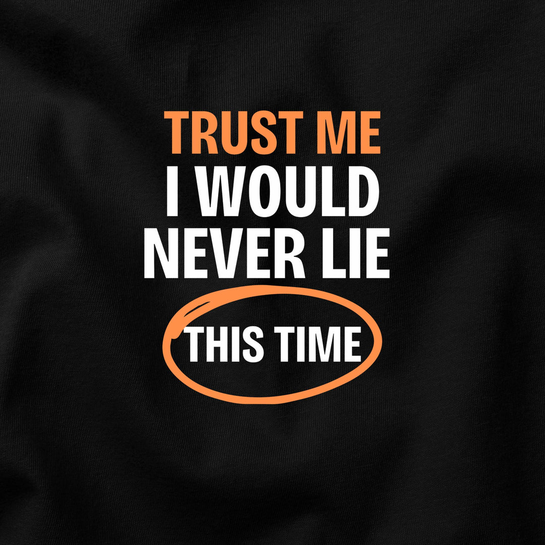 Trust Me… I Would Never Lie (This Time) t-shirt