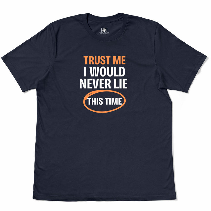 Trust Me… I Would Never Lie (This Time) t-shirt