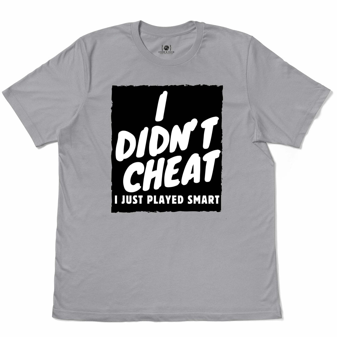 I Didn’t Cheat, I Just Played Smart t-shirt