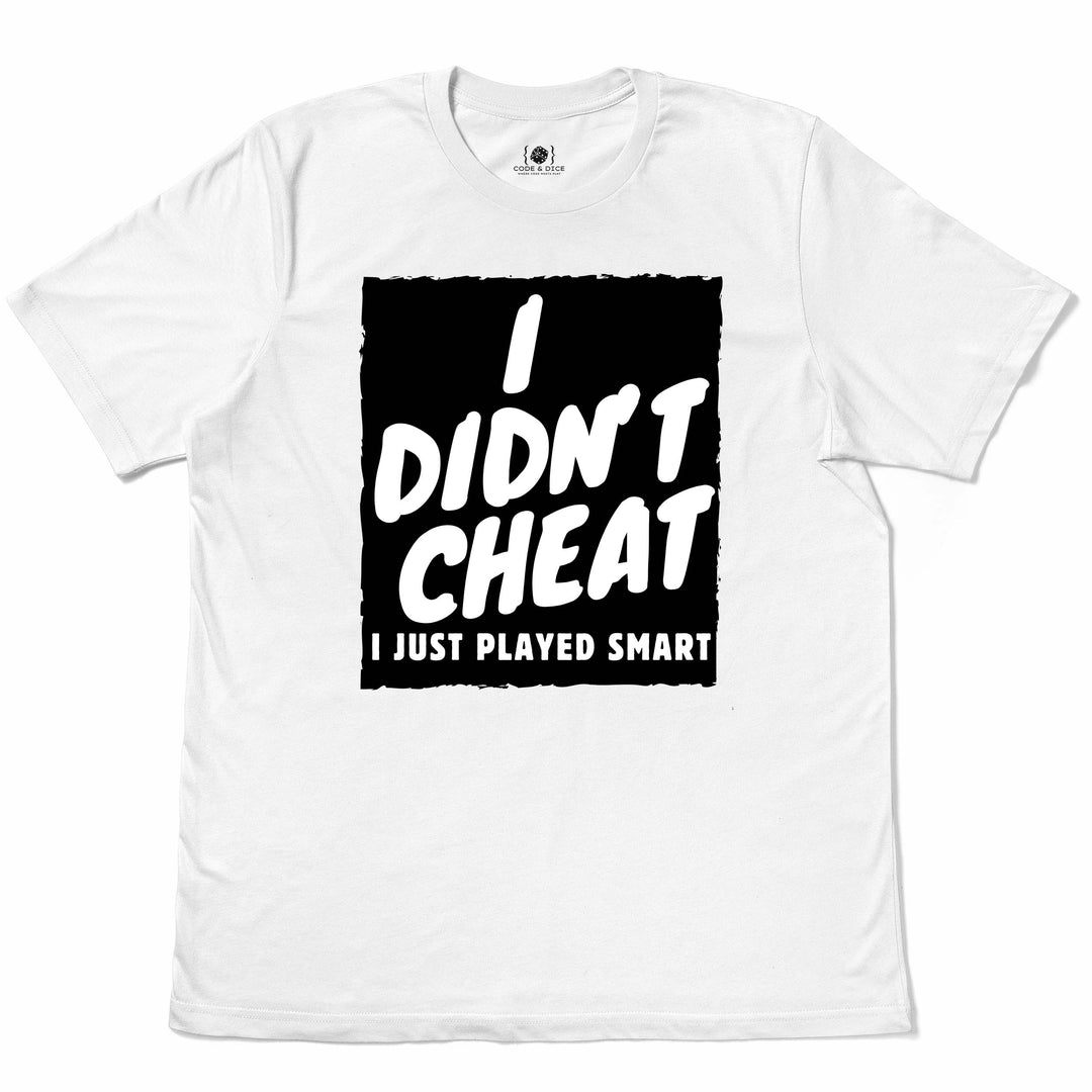 I Didn’t Cheat, I Just Played Smart t-shirt