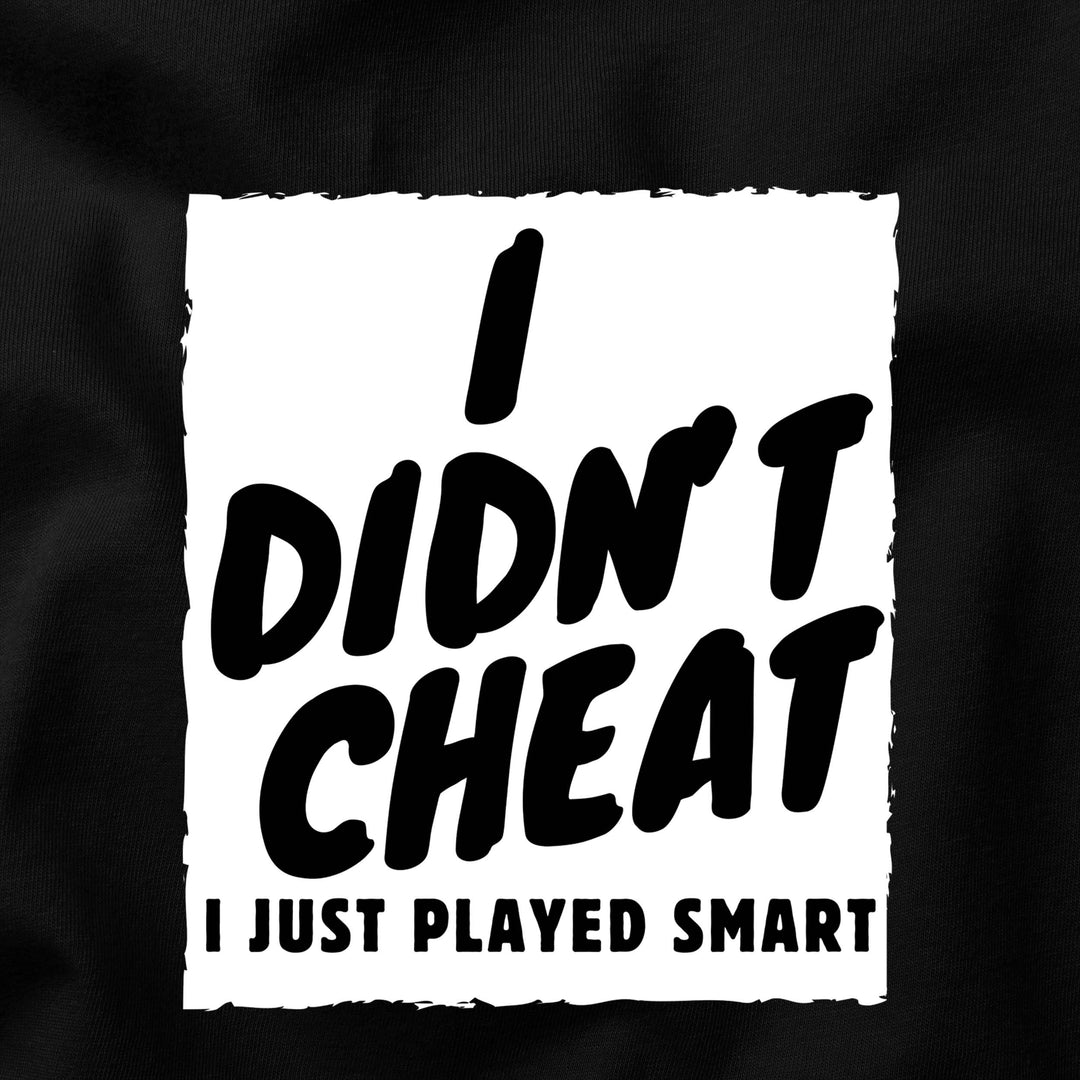 I Didn’t Cheat, I Just Played Smart t-shirt