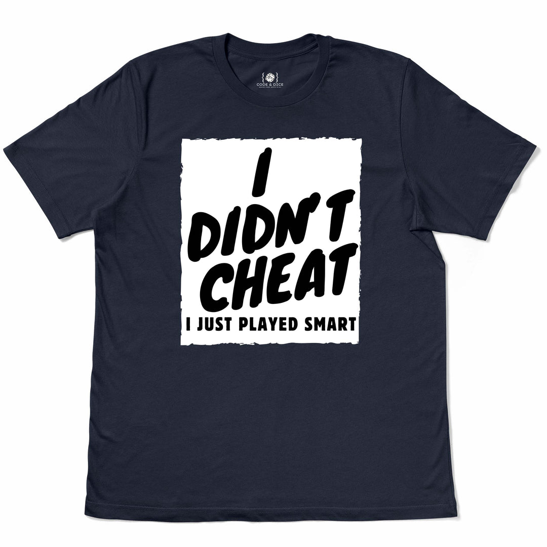 I Didn’t Cheat, I Just Played Smart t-shirt