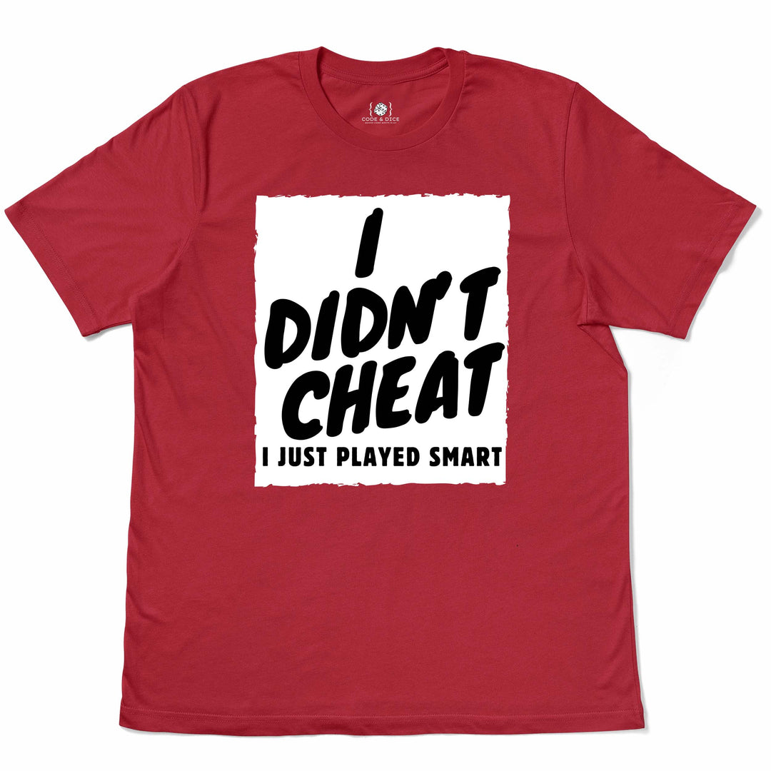 I Didn’t Cheat, I Just Played Smart t-shirt