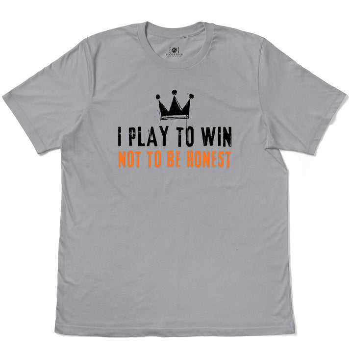 I Play to Win, Not to Be Honest t-shirt