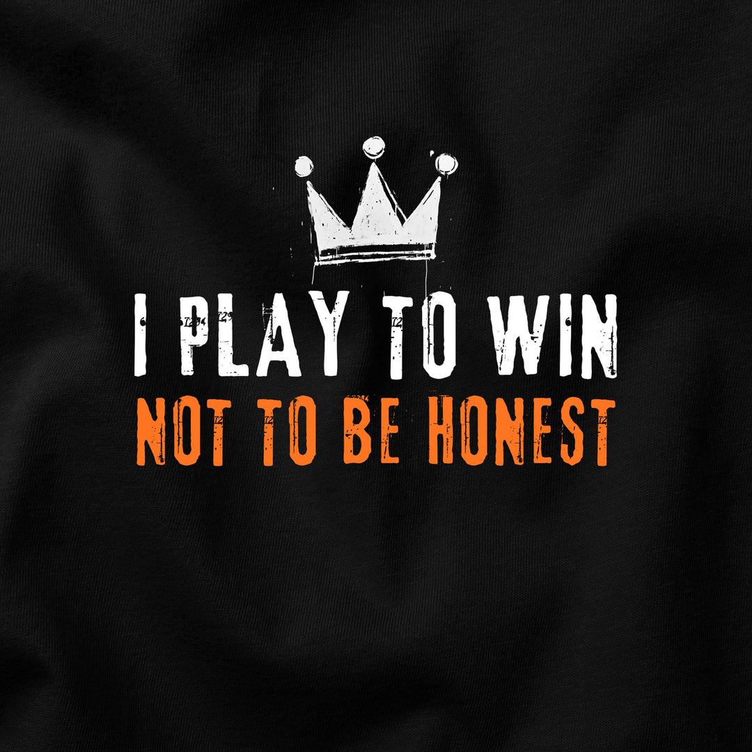 I Play to Win, Not to Be Honest t-shirt