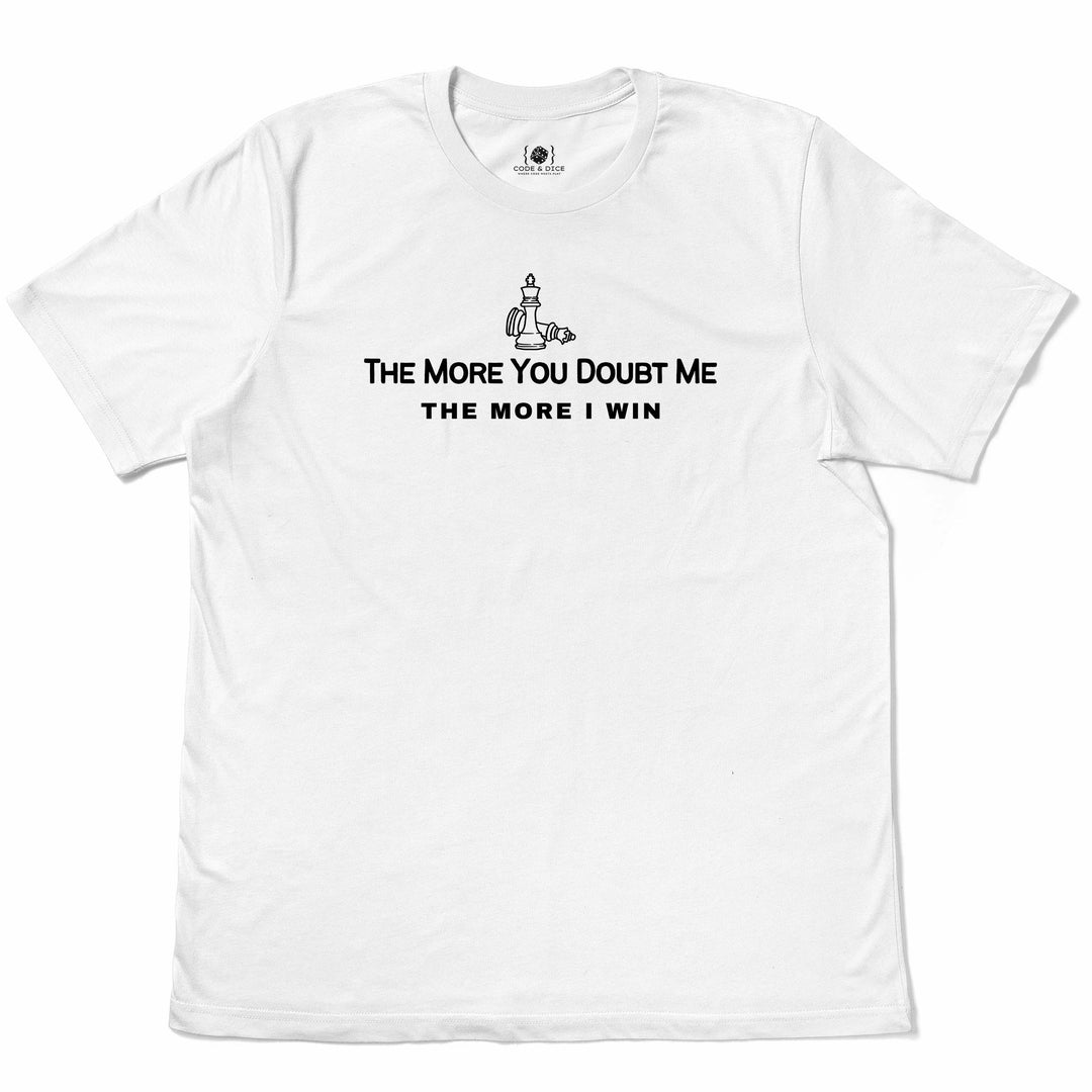 The More You Doubt Me, The More I Win t-shirt