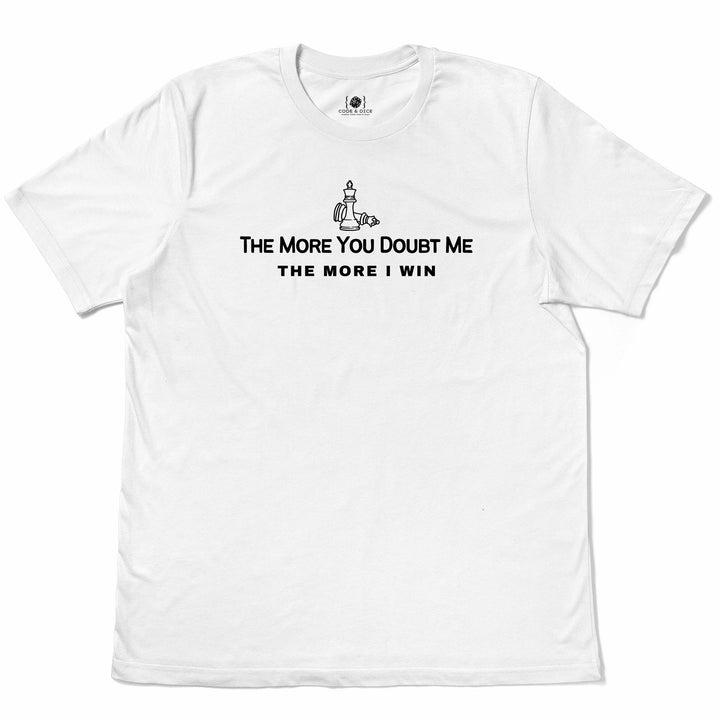 The More You Doubt Me, The More I Win t-shirt