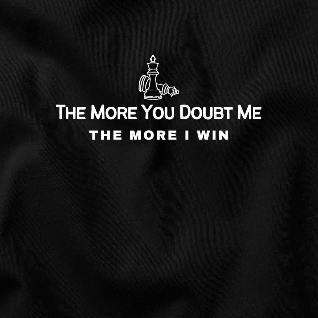 The More You Doubt Me, The More I Win t-shirt