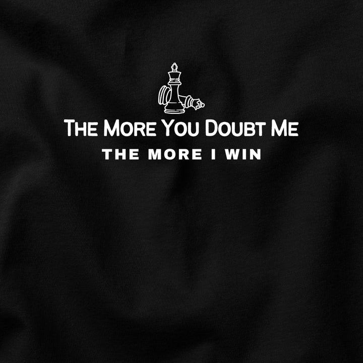 The More You Doubt Me, The More I Win t-shirt