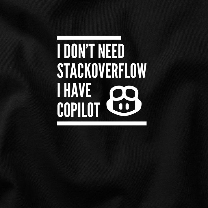 I Don’t Need Stack Overflow, I Have Copilot t-shirt