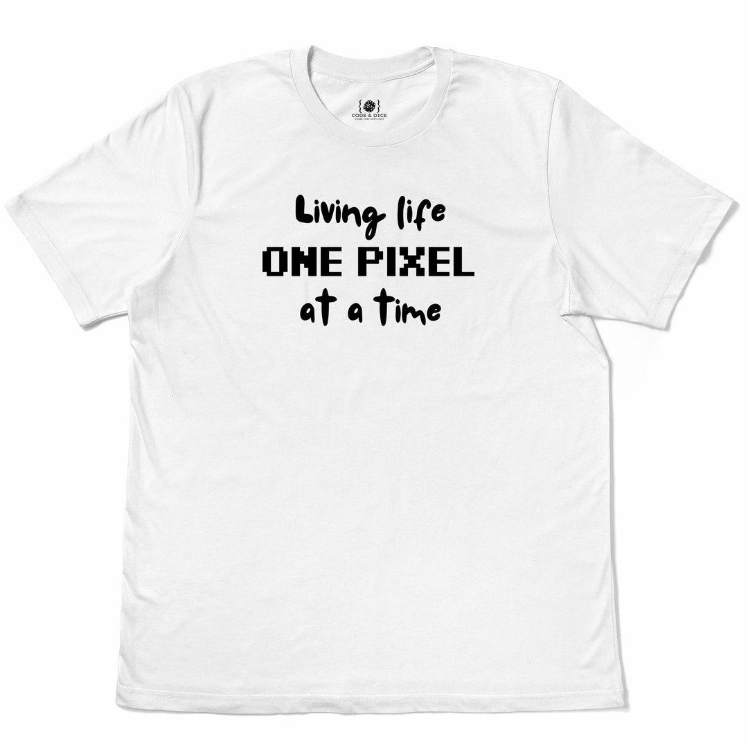 Living Life One Pixel at a Time t-shirt