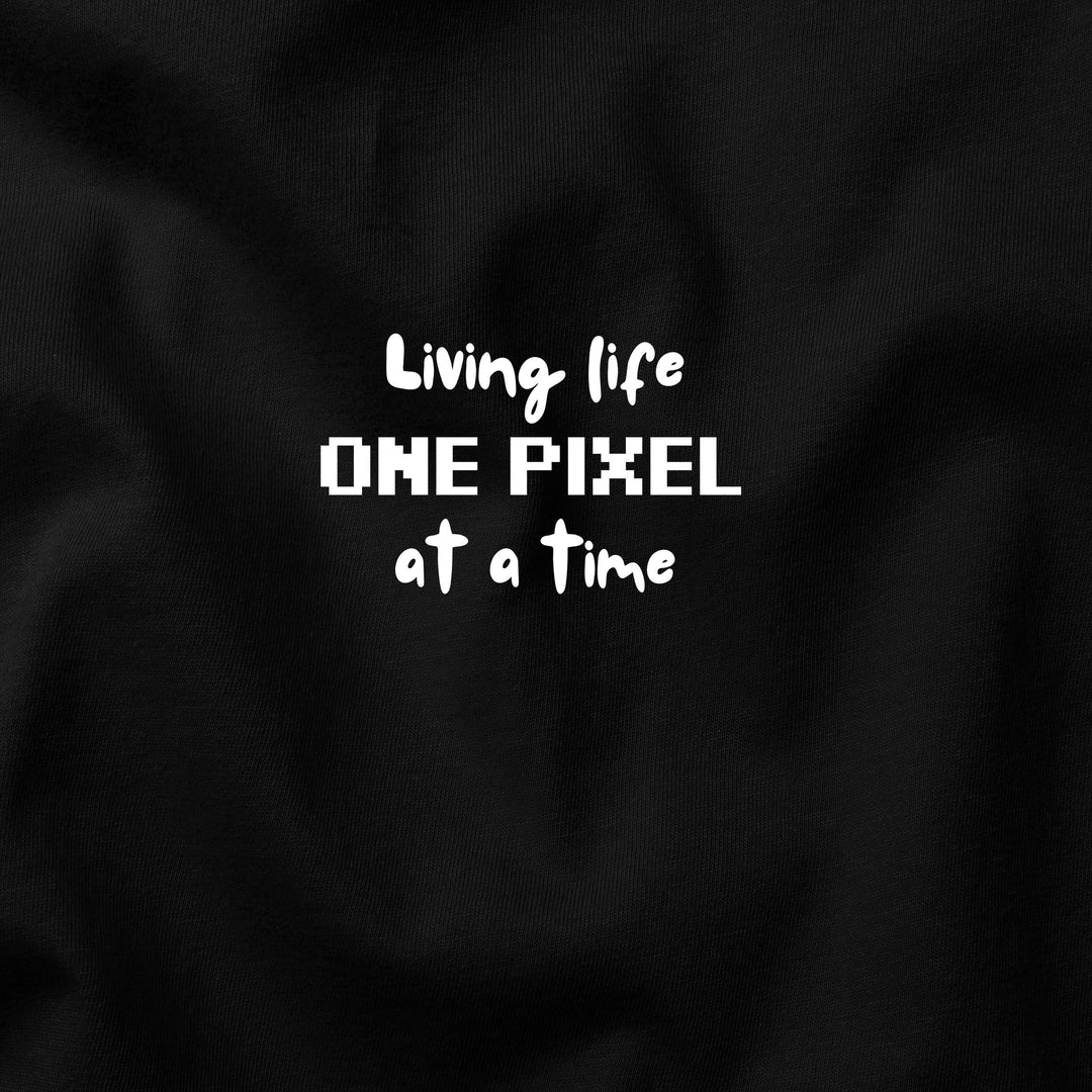 Living Life One Pixel at a Time t-shirt