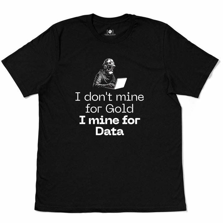 I Don't Mine for Gold, I Mine for Data t-shirt