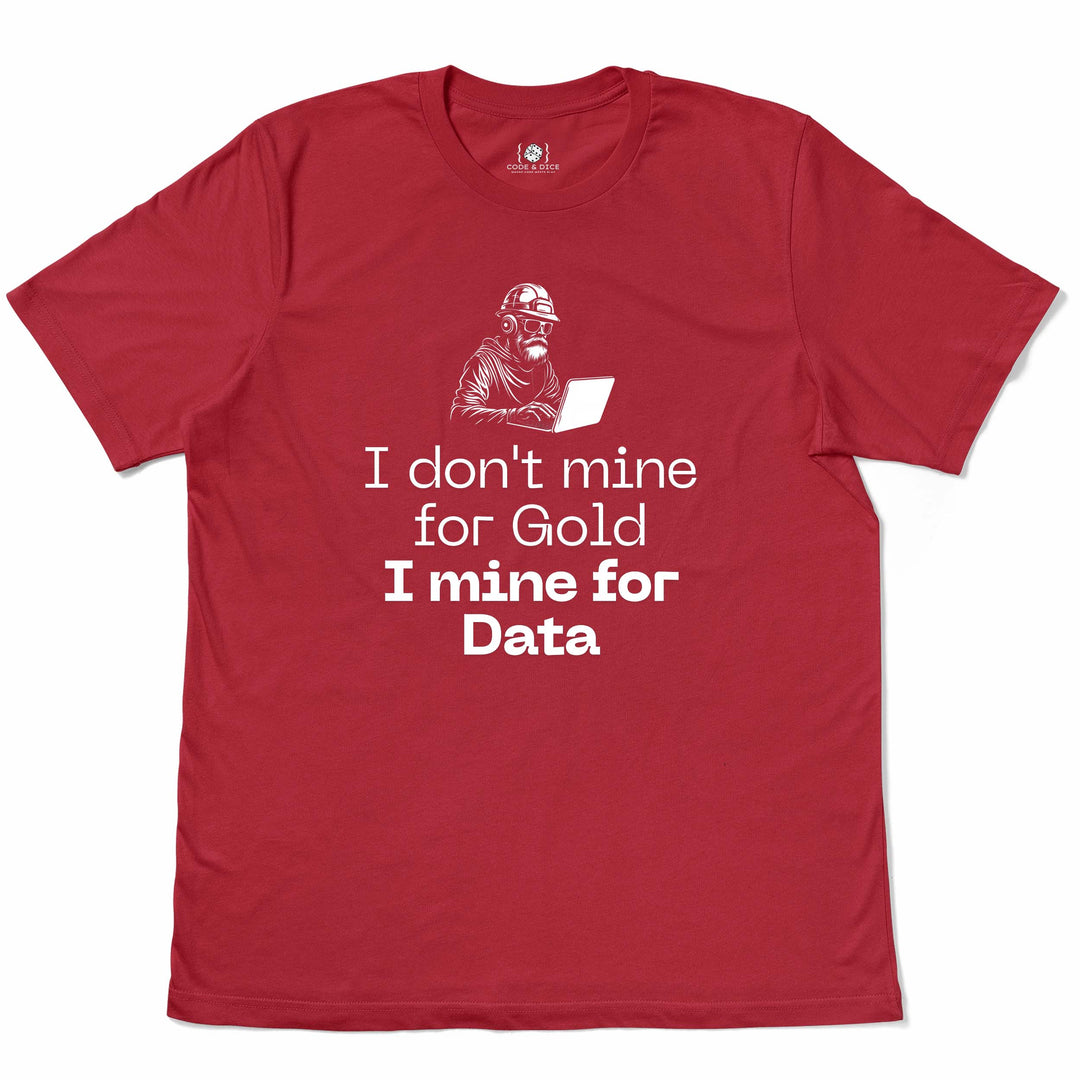 I Don't Mine for Gold, I Mine for Data t-shirt