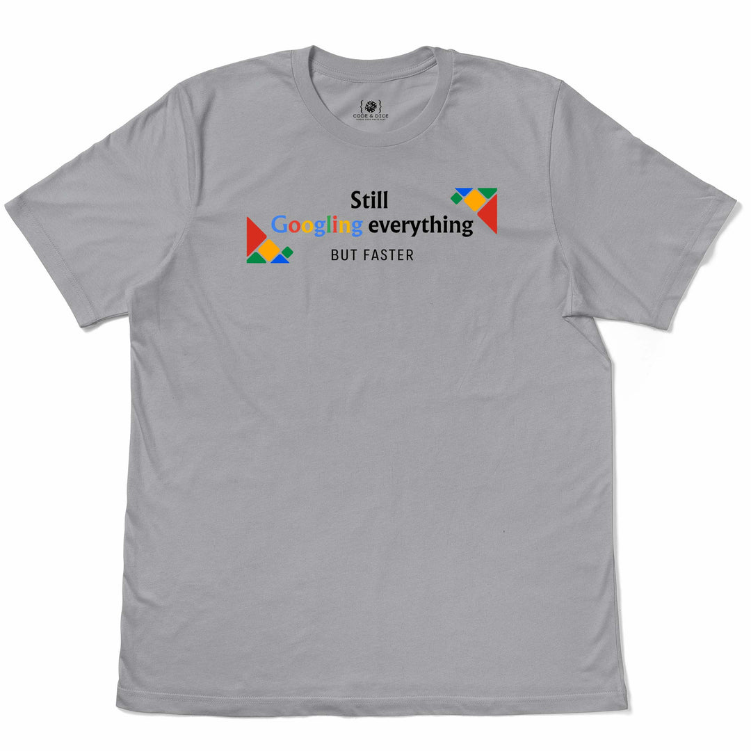 Still Googling Everything… But Faster t-shirt