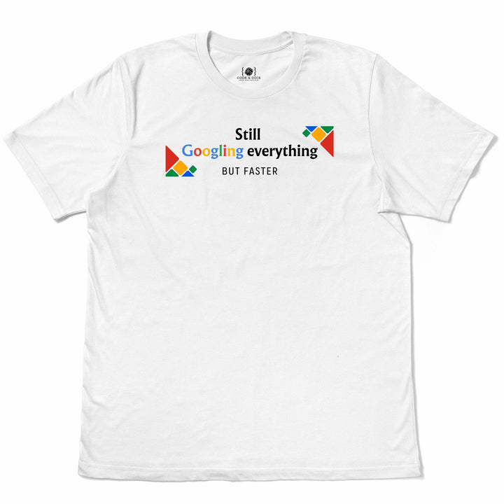 Still Googling Everything… But Faster t-shirt