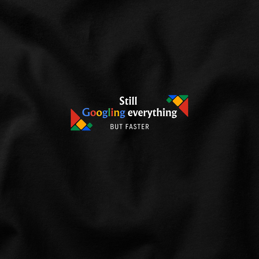 Still Googling Everything… But Faster t-shirt