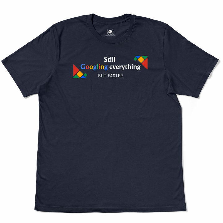 Still Googling Everything… But Faster t-shirt